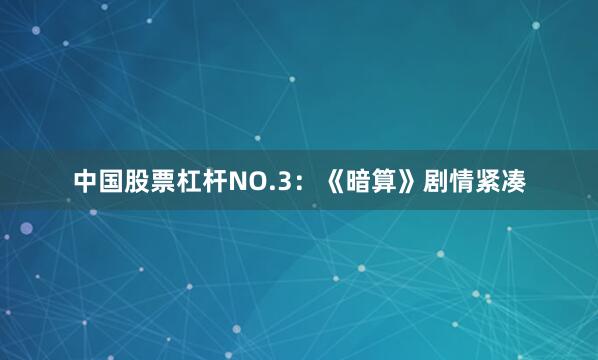 中国股票杠杆NO.3：《暗算》剧情紧凑