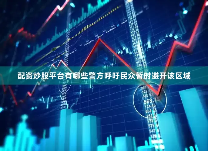 配资炒股平台有哪些警方呼吁民众暂时避开该区域