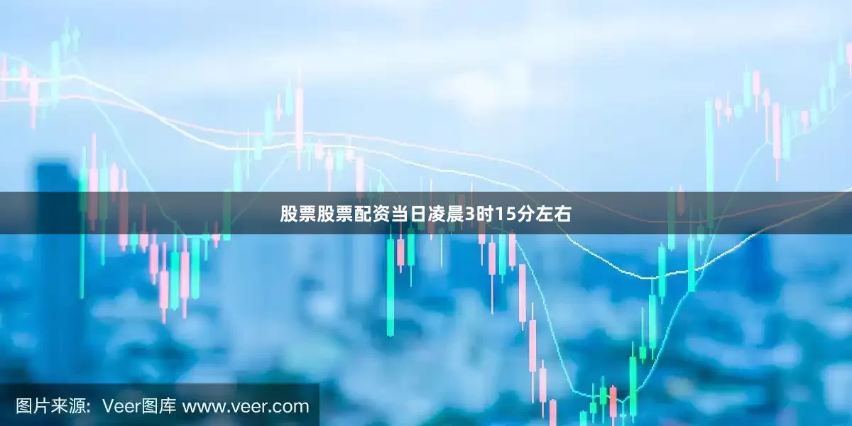 股票股票配资当日凌晨3时15分左右