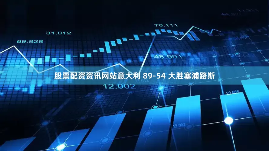 股票配资资讯网站意大利 89-54 大胜塞浦路斯