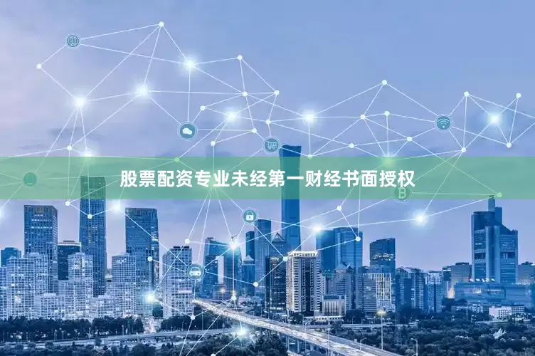 股票配资专业未经第一财经书面授权